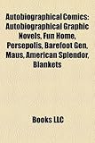 Autobiographical Comics: Autobiographical Graphic Novels, Fun Home, Persepolis, Barefoot Gen, Maus, American Splendor, Blankets-