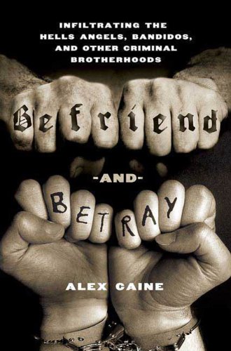 Befriend and Betray: Infiltrating the Hells Angels, Bandidos and Other Criminal Brotherhoods