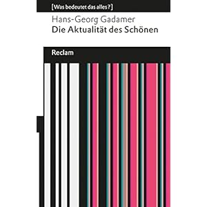 Die Aktualität des Schönen: Kunst als Spiel, Symbol und Fest (Was bedeutet das alles?) (Reclams Un