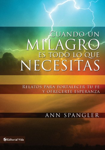 Cuando un milagro es todo lo que necesitas: Relatos para fortalecer tu fe y ofrecerte esperanza (Spanish Edition)