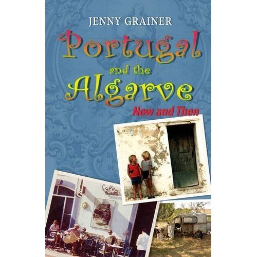 Firewater, potholes & sardines - stories of a Brit abroad (Portugal and the Algarve Now & Then)