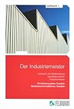 Der Industriemeister 1 - Lehrbuch: Rechtsbewusstes Handeln - Betriebswirtschaftliches Handeln - Lehrbuch f&uuml;r die Weiterbildung zum Industriemeister - .. - Industriemeisterin/Industriemeister - Elke H. Schmidt
