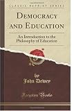 Democracy and Education: An Introduction to the Philosophy of Education (Classic Reprint)
