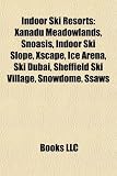 Indoor Ski Resorts: Xanadu Meadowlands, Snoasis, Indoor Ski Slope, Xscape, Ice Arena, Ski Dubai, Sheffield Ski Village, Snowdome, Ssaws