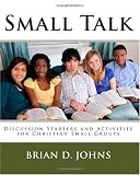 Small Talk: Discussion Starters and Activities for Christian Small Groups