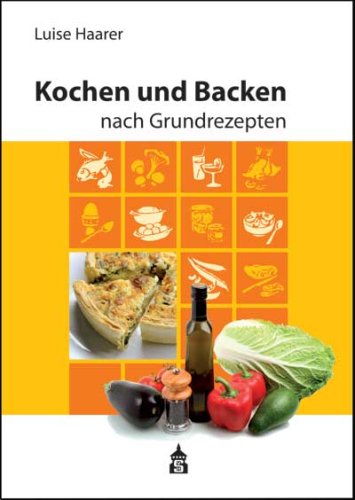 Kochen und Backen nach Grundrezepten: Illustrierte 