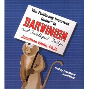 The Politically Incorrect Guide to Darwinism and Intelligent Design by Jonathan Wells and Tom Weiner