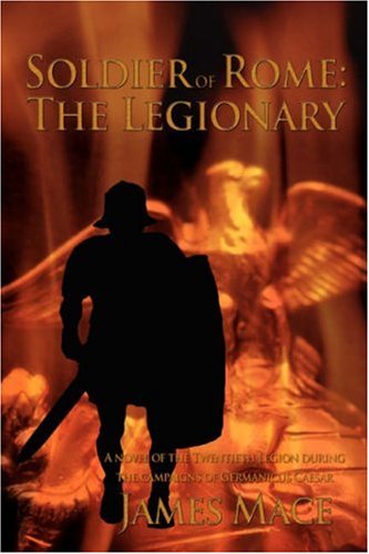 Soldier of Rome: The Legionary: A novel of the Twentieth Legion during the campaigns of Germanicus Caesar