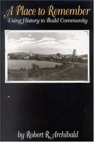 A Place to Remember: Using History to Build Community (AASLH Management)