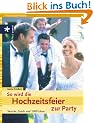 So wird die Hochzeitsfeier zur Party. Sketche, Spiele und 1000 Ideen