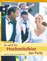 So wird die Hochzeitsfeier zur Party. Sketche, Spiele und 1000 Ideen