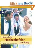 So wird die Hochzeitsfeier zur Party. Sketche, Spiele und 1000 Ideen