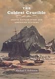 The Coldest Crucible: Arctic Exploration and American Culture