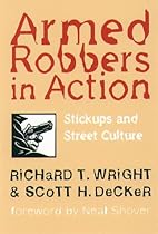 Armed Robbers In Action: Stickups and Street Culture (Northeastern Series in Criminal Behavior) Armed Robbers In Action: Stickups and Street Culture (Northeastern Series in Criminal Behavior)