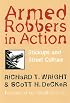 Armed Robbers In Action: Stickups and Street Culture (The Northeastern Series in Criminal Behavior)