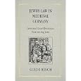 Jewry-Law in Medieval Germany: Laws and Court Decisions Concerning Jews (Texts and Studies (American Academy for Jewish... by Guido Kisch