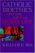 Catholic Bioethics and the Gift of Human Life: Celebrating the Beauty of Being