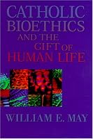 Catholic Bioethics and the Gift of Human Life: Celebrating the Beauty of Being