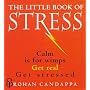 The Little Book of Stress: Calm is for Wimps, Get Real, Get Stressed: Calm Is for Wimps, Get Real, Get Stressed