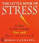 The Little Book Of Stress: Calm Is for Wimps, Get Real, Get Stressed
