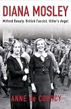 Diana Mosley: Mitford Beauty, British Fascist, Hitler`s Angel
