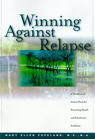 Winning Against Relapse: A Workbook of Action Plans for Recurring Health and Emotional Problems