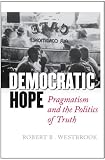 Democratic Hope: Pragmatism and the Politics of Truth