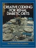 The Cleveland Clinic Foundation Creative Cooking for Renal Diabetic Diets