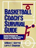 Basketball Coach`s Survival Guide: Practical Techniques and Materials for Building an Effective Program and a Winning Team