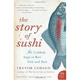 The Story of Sushi: An Unlikely Saga of Raw Fish and Rice (P.S.)