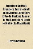 Frontière Du Mali: Frontière Entre le Mali et le Sénégal, Frontière Entre le Burkina Faso et le Mali, Frontière Entre le Mali et La Mauritanie (French Edition)