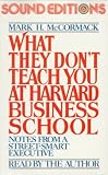 What They Don't Teach You At Harvard Business School: Notes From A Street-Smart Executive