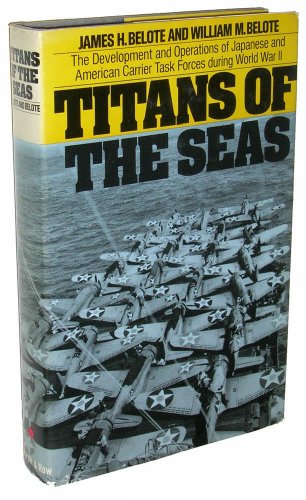 Titans of the Seas; The Development and Operations of Japanese and American Carrier Task Forces During World War II