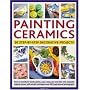 Painting Ceramics: 30 Step-by-Step Decorative Projects: How to transform bowls, plate, cups, vases, jars and tiles into exquisite original pieces, with ... techniques and 300 inspirational photographs