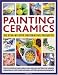 Painting Ceramics: 30 Step-by-step Decorative Projects