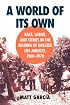 A World of Its Own: Race, Labor, and Citrus in the Making of Greater Los Angeles, 1900-1970