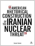 American Rhetorical Construction of the Iranian Nuclear Threat