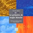 Le grimoire de magie blanche : Guide de la bonne pratique