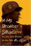In My Brothers Shadow: A Life and Death in the SS