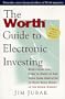 The Worth Guide to Electronic Investing: Everything You Need to Know to Use Your Home Computer to Make More Money in the