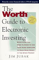 The Worth Guide to Electronic Investing: Everything You Need to Know to Use Your Home Computer to Make More Money in the