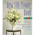 The New Silk Flower Book: Making Stylish Arrangements, Wreaths, & Decorations