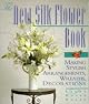 The New Silk Flower Book: Making Stylish Arrangements, Wreaths & Decorations