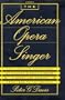 The American Opera Singer: The Lives and Adventures of America's Great Singers in Opera and In Concert From 1825 to the Present