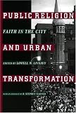 Public Religion and Urban Transformation: Faith in the City (Religion, Race, and Ethnicity Series)
