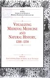Visualizing Medieval Medicine And Natural History, 1200-1550 (Avista Studies in the History of Medieval Technology, Science and Art)