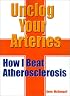 Unclog Your Arteries : How I Beat Atherosclerosis