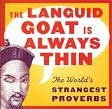 The Languid Goat Is Always Thin: The World's Strangest Proverbs