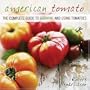 American Tomato: The Complete Guide to Growing and Using Tomatoes
