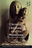 Christian Language and Its Mutations: Essays in Sociological Understanding (Theology & Religion in Interdisciplinary Perspective)